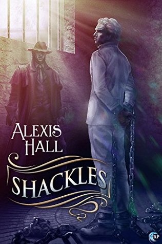 ?Review: Shackles, by Alexis Hall (Prosperity, book 2)